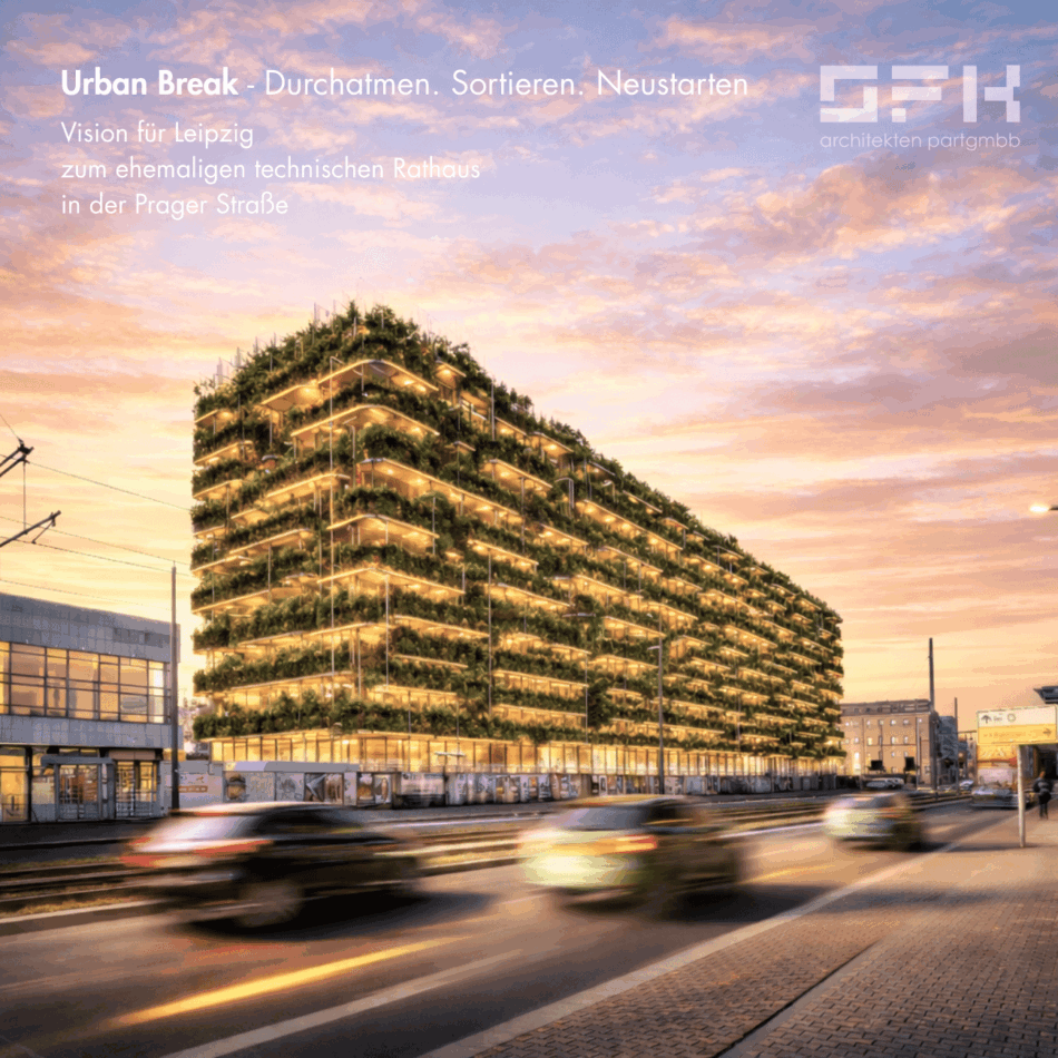 Visualisierung eines begrünten Hochhauses an der Prager Straße in Leipzig bei Sonnenuntergang; alle Fassadenflächen sind mit üppigen Pflanzen bestückt. Darüber eingeblendeter Text: „Urban Break – Durchatmen. Sortieren. Neustarten. Vision für Leipzig zum ehemaligen technischen Rathaus in der Prager Straße“. Rechts oben Logo „SFK Architekten PartGmbB“.